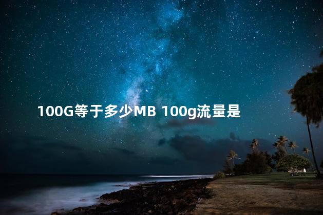 100G等于多少MB 100g流量是多少m